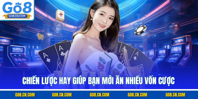 Chiến lược hay giúp bạn mới ăn nhiều vốn cược