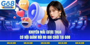 Khuyến mãi cược thua cơ hội giảm rủi ro khi chơi tại go8