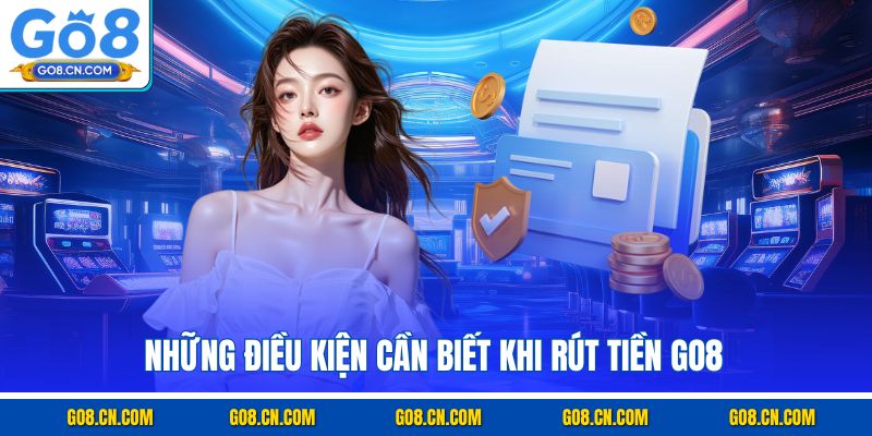 Những điều kiện cần biết khi rút tiền GO8 