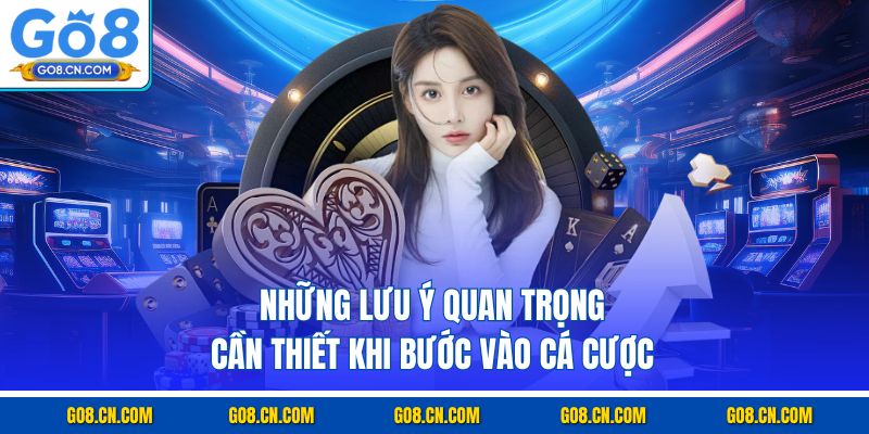 Những lưu ý quan trọng cần thiết khi bước vào cá cược