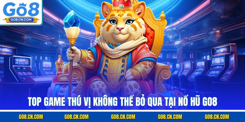 Top game thú vị không thể bỏ qua tại nổ hũ GO8